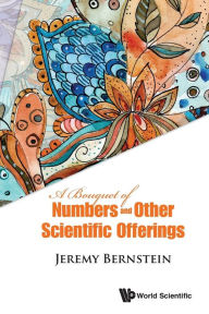 Title: A Bouquet Of Numbers And Other Scientific Offerings, Author: Jeremy Bernstein