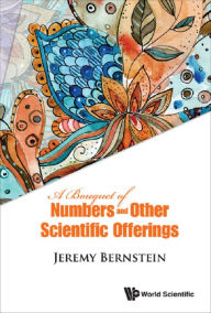 Title: A BOUQUET OF NUMBERS AND OTHER SCIENTIFIC OFFERINGS, Author: Jeremy Bernstein