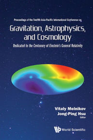 Title: GRAVITATION, ASTROPHYSICS, AND COSMOLOGY: Proceedings of the Twelfth Asia-Pacific International Conference, Author: Jong-ping Hsu