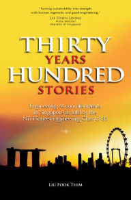 Title: Thirty Years Hundred Stories: Engineering Accomplishments in Singapore as Told by the NTI Pioneer Engineering Class of 85, Author: Djalla-Maria Longa