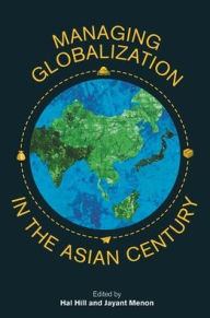 Title: Managing Globalization in the Asian Century: Essays in Honour of Prema-Chandra Athukorala, Author: Hal Hill