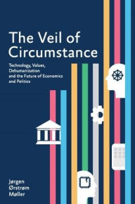 Title: The Veil of Circumstance: Technology, Values, Dehumanization and the Future of Economics and Politics, Author: Jørgen Ørstrøm Møller