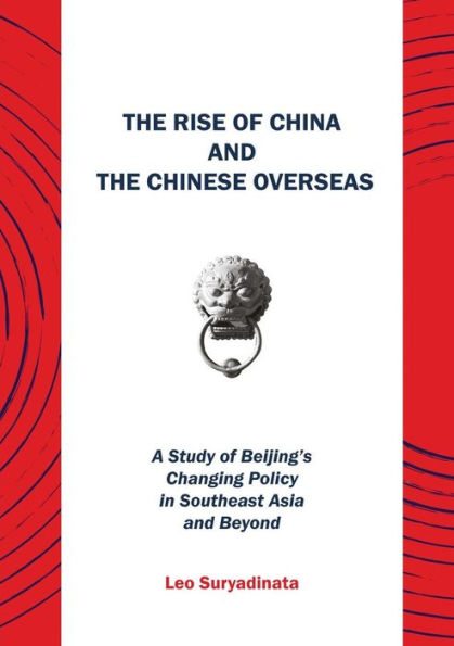 The Rise of China and the Chinese Overseas: A Study of Beijing's Changing Policy in Southeast Asia and Beyond