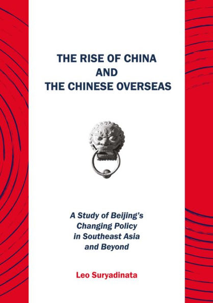 The Rise of China and the Chinese Overseas: A Study of Beijing's Changing Policy in Southeast Asia and Beyond