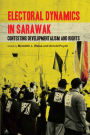 Electoral Dynamics in Sarawak: Contesting Developmentalism and Rights