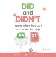 Title: DID and DIDN'T Learn When To Study and When To Play: Big Life Lessons for Little Kids, Author: Brandy