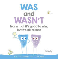 Title: WAS and WASN'T Learn That It's Good to Win, But Its Ok to Lose: Big Life Lessons for Little Kids, Author: Brandy