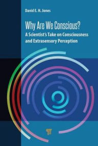 Title: Why Are We Conscious?: A Scientist's Take on Consciousness and Extrasensory Perception, Author: David E.H. Jones