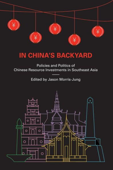 In China's Backyard: Policies and Politics of Chinese Resource Investments in Southeast Asia
