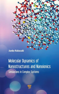 Title: Molecular Dynamics of Nanostructures and Nanoionics: Simulations in Complex Systems / Edition 1, Author: Junko Habasaki