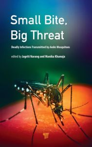 Title: Small Bite, Big Threat: Deadly Infections Transmitted by Aedes Mosquitoes / Edition 1, Author: Jagriti Narang