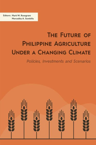 The Future of Philippine Agriculture under a Changing Climate: Policies, Investments and Scenarios