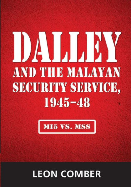 Dalley and the Malayan Security Service, 1945-48: MI5 vs. MSS