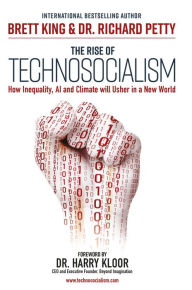 Book downloadable free online The Rise of Technosocialism: How Inequality, AI and Climate will Usher in a New World 9789814868952 by Brett King, Richard Petty, Harry Kloor