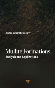 Title: Mullite Formations: Analysis and Applications / Edition 1, Author: Akshoy Kumar Chakraborty