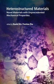Title: Heterostructured Materials: Novel Materials with Unprecedented Mechanical Properties, Author: Xiaolei Wu