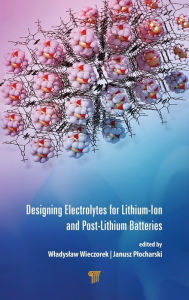 Title: Designing Electrolytes for Lithium-Ion and Post-Lithium Batteries / Edition 1, Author: Wladyslaw Wieczorek