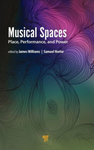 Title: Musical Spaces: Place, Performance, and Power, Author: James Williams