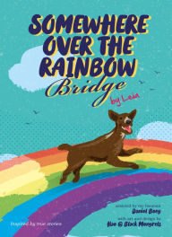 Title: Somewhere Over the Rainbow Bridge: Coping with the Loss of Your Dog by Leia, Author: Daniel Boey