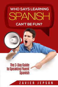 Free textbook downloads ebook Spanish Workbook For Adults - Who Says Learning Spanish Can't Be Fun: The 3 Day Guide to Speaking Fluent Spanish FB2 RTF PDB