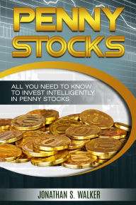 Penny Stocks For Beginners - Trading Penny Stocks: All You Need To Know To Invest Intelligently in Penny Stocks