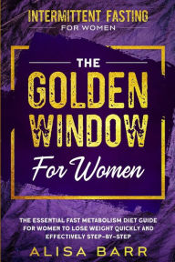 Scribd ebook downloads free Intermittent Fasting For Women: The Golden Window For Women - The Essential Fast Metabolism Diet Guide For Women To Lose Weight Quickly and Effectively Step-By-Step (English Edition) CHM FB2 ePub by Alisa Barr 9789814950756