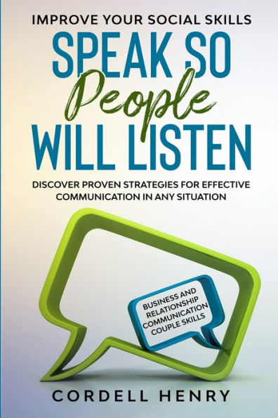 Improve Your Social Skills: Speak So People Will Listen - Discover Proven Strategies For Effective Communication Any Situation