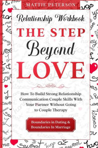 Textbooks downloadable Relationship Workbook: THE STEP BEYOND LOVE - How To Build Strong Relationship Communication Couple Skills With Your Partner Without Going To Couples Therapy 9789814952057 by Mattie Peterson DJVU (English Edition)