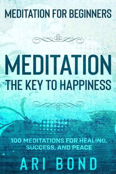 MEDITATION for Beginners: THE KEY TO HAPPINESS - 100 Meditations Healing, Success, and Peace