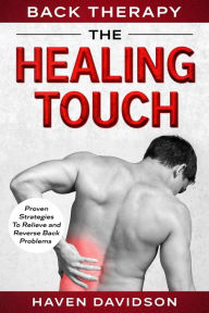 Title: Back Therapy: The Healing Touch - Proven Strategies To Relieve and Reverse Back Problems, Author: Haven Davidson