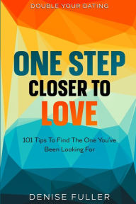 Title: Double Your Dating: One Step Closer To Love - 101 Tips To Find The One You've Been Looking For, Author: Stanley Hale