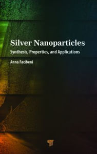 Title: Silver Nanoparticles: Synthesis, Properties, and Applications, Author: Anna Facibeni