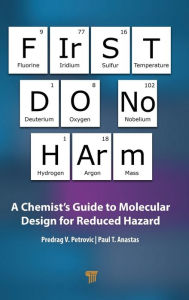 Title: First Do No Harm: A Chemist's Guide to Molecular Design for Reduced Hazard, Author: Predrag V. Petrovic