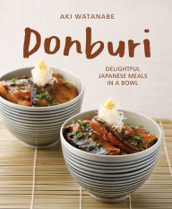 Title: Donburi: Delightful Japanese Meals in a Bowl, Author: Aki Watanabe