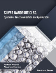 Title: Silver Nanoparticles: Synthesis, Functionalization and Applications, Author: Parteek Prasher