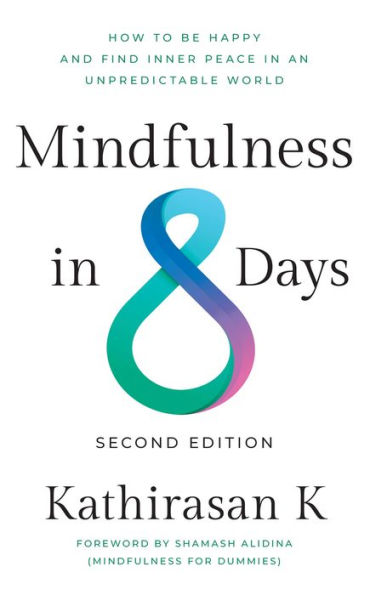Mindfulness In 8 Days: How To Be Happy And Find Inner Peace In An Unpredictable World