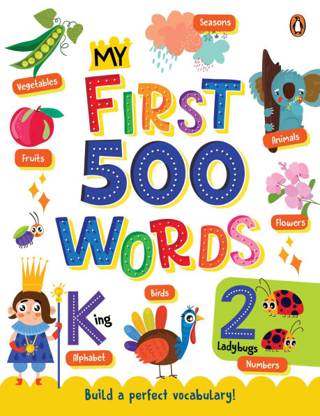 My First 500 Words: Illustrated Picture Book to Learn 500 Important Words Includes Alphabet, Numbers, Colors, Shapes, Transport, Places, Professions and more Build Vocabulary and literacy Skills Book for 1+ [Penguin Early Learning Series]