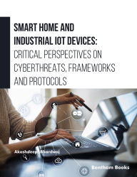 Title: Smart Home and Industrial IoT Devices: Critical Perspectives on Cyberthreats, Frameworks and Protocols, Author: Akashdeep Bhardwaj