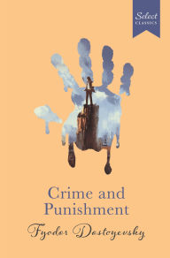 Title: Select Classics : Crime And Punishment: (Original, Unabridged Classic, Premium Hardbound Collector's Edition, Ideal for Gifting), Author: Fyodor Dostoyevsky
