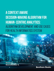 Title: A Context Aware Decision-Making Algorithm for Human-Centric Analytics:Algorithm Development and Use Cases for Health Informatics System, Author: Veena A