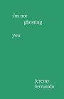 I'm not ghosting you