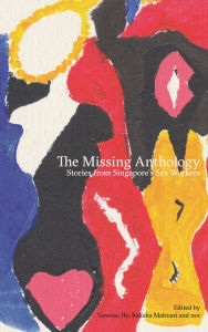 Title: The Missing Anthology: Stories from Singapore's Sex Workers, Author: nor