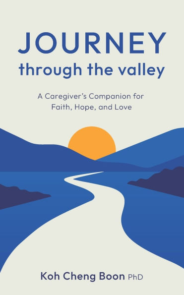 Journey Through The Valley: A Caregiver's Companion for Faith, Hope, and Love