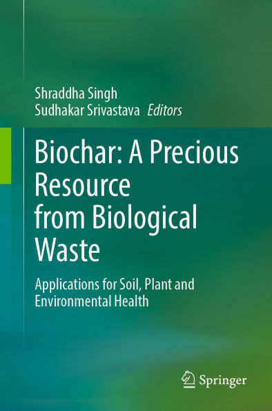 Biochar: A Precious Resource from Biological Waste: Applications for Soil, Plant and Environmental Health