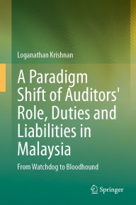 Title: A Paradigm Shift of Auditors' Role, Duties and Liabilities in Malaysia: From Watchdog to Bloodhound, Author: Loganathan Krishnan