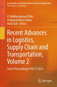 Title: Recent Advances in Logistics, Supply Chain and Transportation, Volume 2: Select Proceedings of ICLST 2024, Author: V. Madhusudanan Pillai