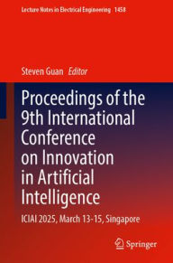 Title: Proceedings of the 9th International Conference on Innovation in Artificial Intelligence: ICIAI 2025, March 13-15, Singapore, Author: Steven Guan