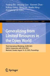 Title: Generalizing from Limited Resources in the Open World: Third International Workshop, GLOW 2025, Held in Conjunction with IJCAI 2025, Montreal, Canada, August 16-22, 2025, Proceedings, Author: Yuqing Ma