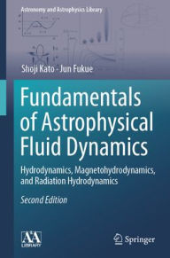 Title: Fundamentals of Astrophysical Fluid Dynamics: Hydrodynamics, Magnetohydrodynamics, and Radiation Hydrodynamics, Author: Shoji Kato