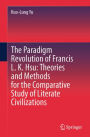 The Paradigm Revolution of Francis L. K. Hsu: Theories and Methods for the Comparative Study of Literate Civilizations